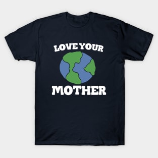 Love your MOTHER earth day T-Shirt